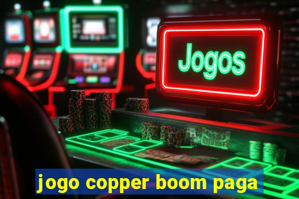 jogo copper boom paga